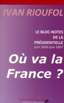 Couverture du livre « Le bloc-notes de la présidentielle juin 2006-juin 2007 ; où va la France ? » de Ivan Rioufol aux éditions De Passy