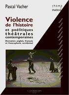 Couverture du livre « Violence de l'histoire et poélitiques théâtrales contemporaines » de Pascal Vacher aux éditions L'entretemps
