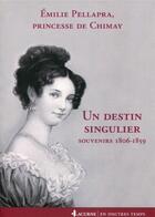 Couverture du livre « Un destin singulier ; souvenirs 1806-1859 » de Emilie Pellapra aux éditions Lacurne