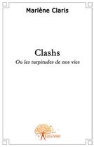 Couverture du livre « Clashs ; ou les turpitudes de nos vies » de Marlene Claris aux éditions Edilivre