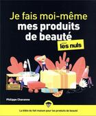 Couverture du livre « Je fais moi-même mes produits de beauté pour les nuls » de Philippe Chavanne aux éditions First