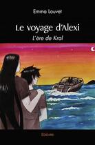 Couverture du livre « Le voyage d'alexi - l'ere de kral » de Louvet Emma aux éditions Edilivre