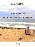 Couverture du livre « Le garçon qui ne croyait pas au bonheur » de Jan Gahel aux éditions Plume Libre