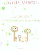 Couverture du livre « Cles D'Or De L'Alimentation De Notre Enfant (Les) » de Barre Anais aux éditions La Martiniere
