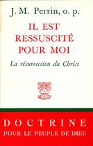Couverture du livre « Il est ressuscité pour moi ; la résurrection du Christ » de Joseph-Marie Perrin aux éditions Beauchesne