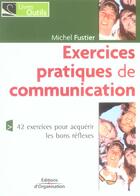 Couverture du livre « Exercices Pratiques De Communication 42 Exercices Pour Acquerir Les Bons Reflexe » de Fustier aux éditions Organisation