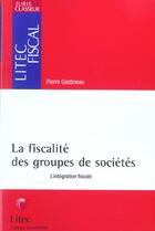 Couverture du livre « La fiscalite des groupes de societe » de  aux éditions Lexisnexis