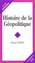 Couverture du livre « Histoire De La Geopolitique » de Pascal Lorot aux éditions Economica