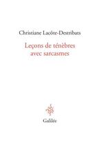 Couverture du livre « Leçons de ténèbres avec sarcasmes » de Christiane Lacote-Destribats aux éditions Galilee