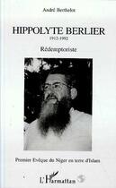 Couverture du livre « Hippolyte Berlier, rédemptoriste ; premier évèque du Niger en terre d'islam » de Andre Berthelot aux éditions L'harmattan