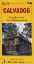Couverture du livre « Calvados ; le guide complet de ses 705 communes » de Michel De La Torre aux éditions Deslogis Lacoste