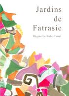 Couverture du livre « Jardins de fatrasie ; parcours poetique et pictural » de Regine Le Buhe Carrel aux éditions Regine Le Buhe Carrel