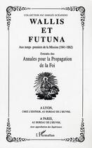 Couverture du livre « Wallis et Futuna ; aux temps premiers de la mission (1841-1862) ; extraits des annales pour la propagation de la foi » de Frederic Angleviel aux éditions L'harmattan