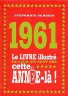 Couverture du livre « 1961 ; le livre illustré de ceux qui sont nés cette année-là ! » de Stephanie Berrebi aux éditions First