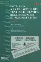 Couverture du livre « Initiation a la redaction des textes legislatifs reglementaires et administratifs » de Didier Batsele aux éditions Bruylant