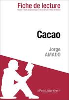 Couverture du livre « Fiche de lecture : Cacao de Jorge Amado ; analyse complète de l'oeuvre et résumé » de Dominique Coutant-Defer aux éditions Lepetitlitteraire.fr