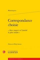 Couverture du livre « Correspondance choisie ; « avec respect et l'amitié la plus tendre » » de Montesquieu aux éditions Classiques Garnier