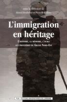 Couverture du livre « L'immigration en héritage : L'histoire, la mémoire, l'oubli aux frontières du grand Nord-Est » de Ahmed Boubeker aux éditions Pu De Nancy