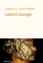 Couverture du livre « Cabaret sauvage » de Isabelle Kauffmann aux éditions Le Passage