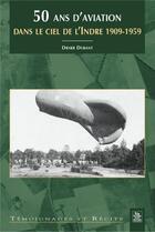 Couverture du livre « 50 ans d'aviation dans le ciel de l'Indre 1909-1959 » de Didier Dubant aux éditions Editions Sutton