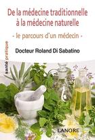 Couverture du livre « De la médecine traditionnelle à la médecine naturelle ; le parcours d'un médecin » de Roland Di Sabatino aux éditions Lanore