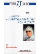 Couverture du livre « Prier 15 jours avec... : sainte Jeanne-Antide Thouret » de Lucien Daloz aux éditions Nouvelle Cite