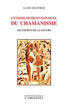 Couverture du livre « L'enseignement non duel du chamanisme ; les esprits de la nature » de Alain Delforge aux éditions Accarias-originel