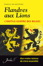 Couverture du livre « Flandres aux lions ; l'inutile guerre des belges » de Charles Van Den Eynde aux éditions Jourdan