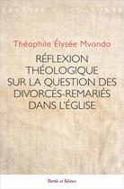 Couverture du livre « Réflexion théologique sur la question des divorcés-remariés dans l'Église » de Theophile Elysee Mvondo aux éditions Parole Et Silence