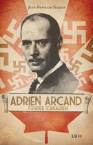 Couverture du livre « Adrien Arcand, führer canadien » de Jean-Francois Nadeau aux éditions Lux Éditeur