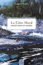 Couverture du livre « La Côte-Nord contre vents et marées : roman biographique » de Boileau Pauline L aux éditions Editions Somme Toute