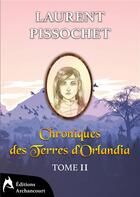 Couverture du livre « Chroniques des terres d'Orlandia t.2 » de Laurent Pissochet aux éditions Archancourt