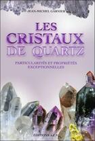Couverture du livre « Les cristaux de quartz ; particularités et propriétés exceptionnelles » de Jean-Michel Garnier aux éditions Acv Lyon