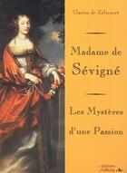 Couverture du livre « Madame de Sévigné ; les mystères d'une passion (2e édition) » de De Zelicourt Gaston aux éditions L'officine