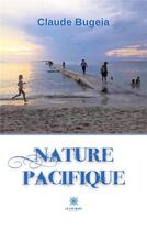 Couverture du livre « Nature pacifique » de Claude Bugeia aux éditions Le Lys Bleu