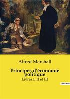 Couverture du livre « Principes d'économie politique : Livres I, II et III » de Alfred Marshall aux éditions Shs Editions