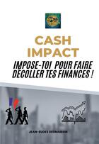Couverture du livre « Cash impact : Impose-toi pour faire décoller tes finances ! » de Jean-Eudes Desmaison aux éditions Bookelis
