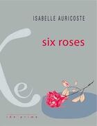 Couverture du livre « Six roses » de Isabelle Auricoste aux éditions Ixe