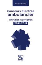 Couverture du livre « Concours d'entrée ambulancier ; annales corrigées 2011-2012 » de  aux éditions Setes