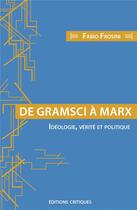 Couverture du livre « De Gramsci à Marx ; idéologie, vérité et politique » de Fabio Frosini aux éditions Editions Critiques