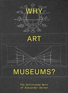 Couverture du livre « Why art museums? the unfinished work of alexander dorner » de Ganz Blythe Sarah aux éditions Mit Press