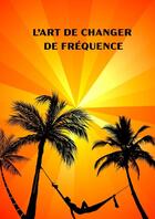 Couverture du livre « L'Art de changer de fréquence » de Jérôme Fraiche aux éditions Lulu