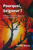 Couverture du livre « Pourquoi, seigneur ? réflexions d'un théologien syrien sur le livre d'Habakuk » de Riad A. Kassis aux éditions Langham Partner