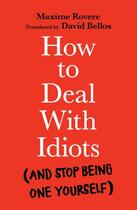 Couverture du livre « HOW TO DEAL WITH IDIOTS - (AND STOP BEING ONE YOURSELF) » de Maxime Rovere aux éditions Profile Books