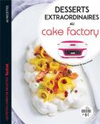 Couverture du livre « Desserts extraordinaires au cake factory » de Aline Princet et Juliette Lalbaltry aux éditions Dessain Et Tolra