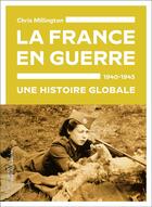 Couverture du livre « La France en guerre, 1940-1945 : une histoire globale » de Chris Millington aux éditions Flammarion