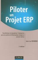 Couverture du livre « Piloter Un Projet Erp ; Transformer Et Dynamiser L'Entreprise Par Un Systeme D'Information Integre Et Oriente Metier » de Jean-Luc Deixonne aux éditions Dunod