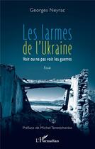 Couverture du livre « Les larmes de l'ukraine - vour ou ne pas voir les guerres » de Peillon Georges aux éditions L'harmattan