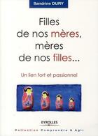 Couverture du livre « Filles de nos mères, mères de nos filles... un lien fort et passionnel » de Sandrine Dury aux éditions Eyrolles