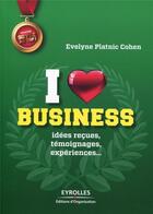 Couverture du livre « I love business ; idées reçues, témoignages, expériences,... » de Evelyne Platnic-Cohen aux éditions Organisation